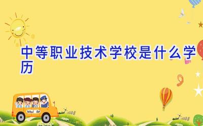 中等职业技术学校是什么学历插图