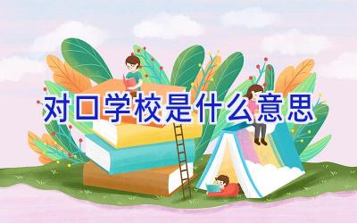 对口学校是什么意思插图