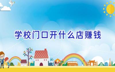 学校门口开什么店赚钱插图