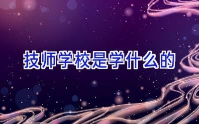 技师学校是学什么的插图