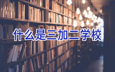 什么是三加二学校插图