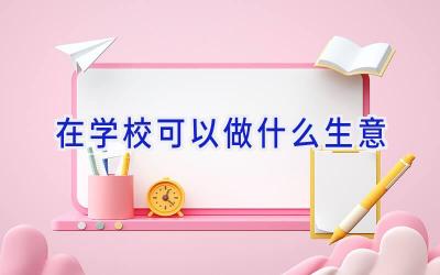 在学校可以做什么生意插图