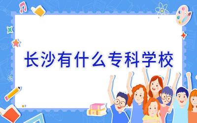 长沙有什么专科学校插图