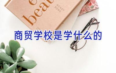 商贸学校是学什么的插图