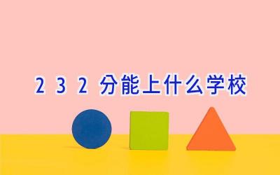 232分能上什么学校插图