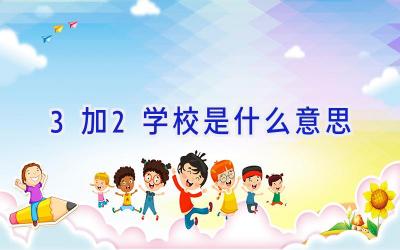 3加2学校是什么意思插图