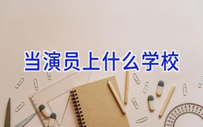 当演员上什么学校插图