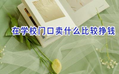 在学校门口卖什么比较挣钱插图