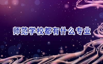 师范学校都有什么专业插图
