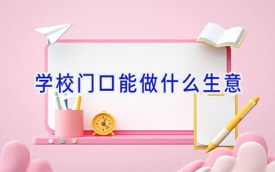 学校门口能做什么生意插图