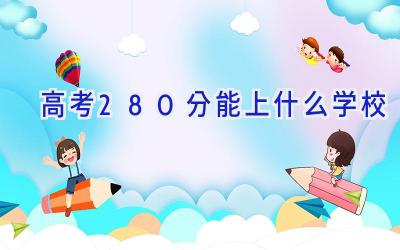 高考280分能上什么学校插图