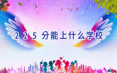 225分能上什么学校插图