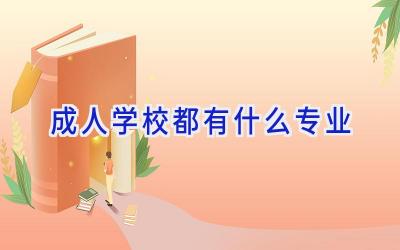 成人学校都有什么专业插图