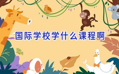 国际学校学什么课程啊插图