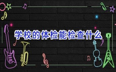 学校的体检能检查什么插图
