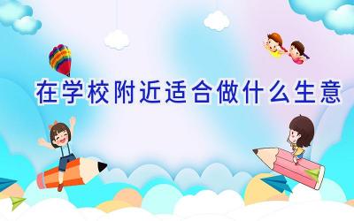 在学校附近适合做什么生意插图