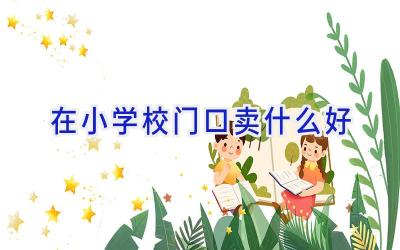 在小学校门口卖什么好插图