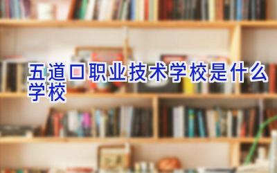 五道口职业技术学校是什么学校插图