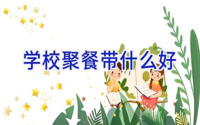 学校聚餐带什么好插图