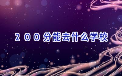 200分能去什么学校插图