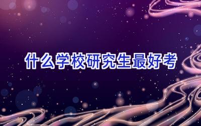 什么学校研究生最好考插图