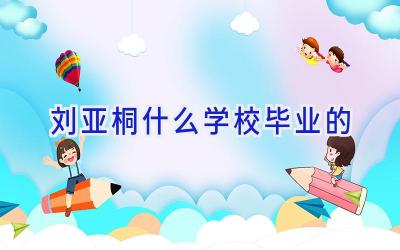 刘亚桐什么学校毕业的插图