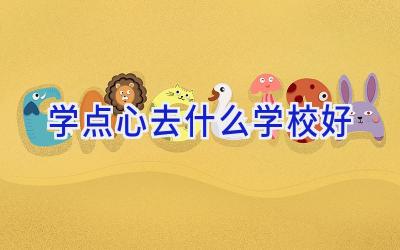 学点心去什么学校好插图