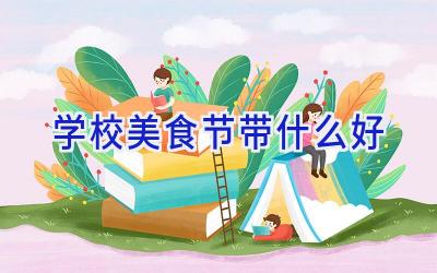 学校美食节带什么好插图