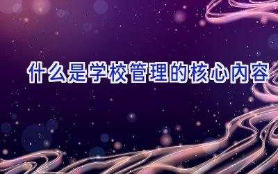 什么是学校管理的核心内容插图