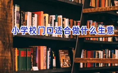 小学校门口适合做什么生意插图