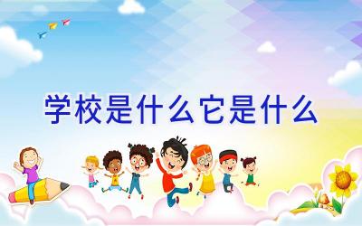 学校是什么它是什么插图