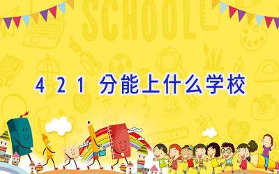 421分能上什么学校插图