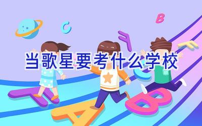 当歌星要考什么学校插图