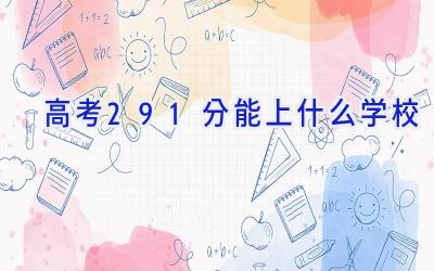 高考291分能上什么学校插图