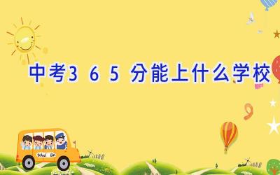 中考365分能上什么学校插图