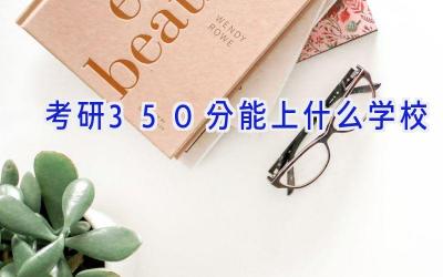 考研350分能上什么学校插图