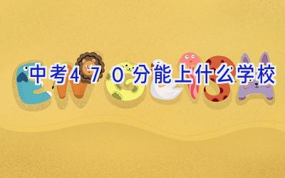 中考470分能上什么学校插图