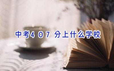 中考407分上什么学校插图
