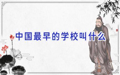 中国最早的学校叫什么插图