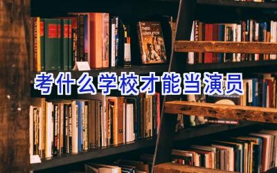 考什么学校才能当演员插图