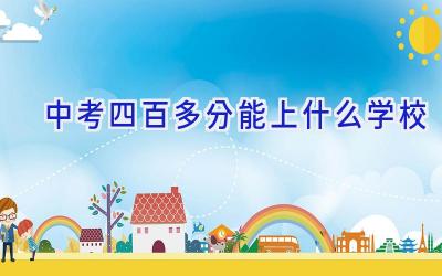 中考四百多分能上什么学校插图