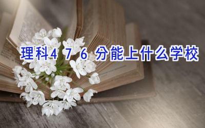 理科476分能上什么学校插图