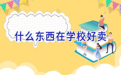 什么东西在学校好卖插图