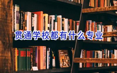 贯通学校都有什么专业插图