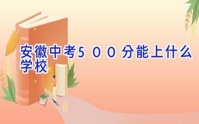 安徽中考500分能上什么学校插图