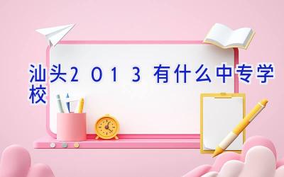 汕头2013有什么中专学校插图