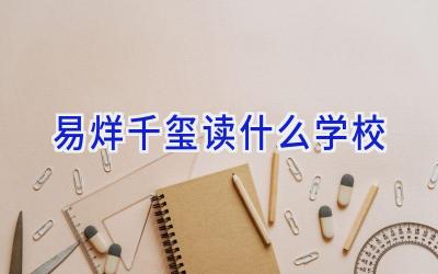 易烊千玺读什么学校插图