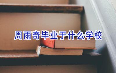 周雨奇毕业于什么学校插图