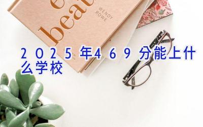 2025年469分能上什么学校插图