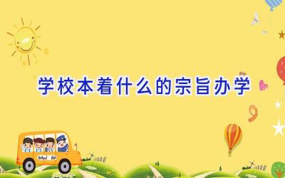 学校本着什么的宗旨办学插图